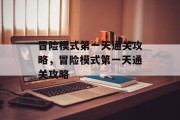 冒险模式第一天通关攻略，冒险模式第一天通关攻略