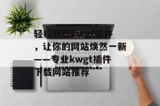 轻松获取kwgt插件，让你的网站焕然一新——专业kwgt插件下载网站推荐