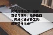 网站插件指南，选择、安装与使用，插件指南，网站构建必备工具，网站插件指南
