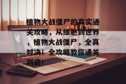 植物大战僵尸的真实通关攻略，从细胞到世界，植物大战僵尸，全真对决！全攻略教你通关到底！