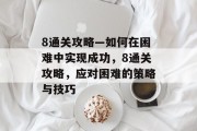8通关攻略—如何在困难中实现成功，8通关攻略，应对困难的策略与技巧