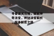 寻香通关攻略，破解神奇法宝，神秘法宝解析，探寻解密之路