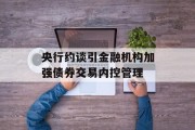 央行约谈引金融机构加强债券交易内控管理