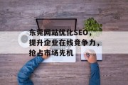 东莞网站优化SEO，提升企业在线竞争力，抢占市场先机