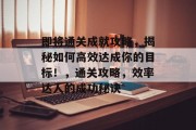 即将通关成就攻略,揭秘如何高效达成你的目标!,通关攻略,效率达人的成功秘诀