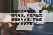 打造科技网站流量，策略和方法，科技网站流量策略与方法，打造高流量的网站之路
