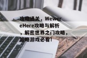 攻略通关，WewereHere攻略与解析，解密世界之门攻略，策略游戏必看！