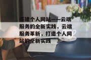 搭建个人网站——云端服务的全新实践，云端服务革新，打造个人网站的全新实践