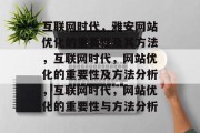 互联网时代，雅安网站优化的重要性及其方法，互联网时代，网站优化的重要性及方法分析，互联网时代，网站优化的重要性与方法分析