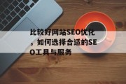 比较好网站SEO优化，如何选择合适的SEO工具与服务