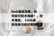 limb通关攻略,如何应对技术难题?,技术难题, Limb通关攻略与应对策略分享