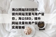 海口网站SEO技巧，提升网站流量与用户留存，海口SEO，提升网站流量和用户留存的实用策略