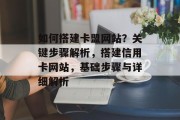 如何搭建卡盟网站？关键步骤解析，搭建信用卡网站，基础步骤与详细解析