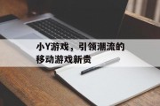 小Y游戏，引领潮流的移动游戏新贵