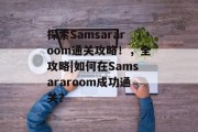 探索Samsararoom通关攻略！，全攻略|如何在Samsararoom成功通关？