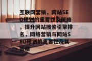 互联网营销,网站SEO规划的重要性及策略,提升网站搜索引擎排名,网络营销与网站SEO规划的重要性及其策略 互联网营销,网站SEO规划的重要性及策略,提升网站搜索引擎排名,网络营销与网站SEO规划的重要性及其策略