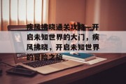 疾风拂晓通关攻略—开启未知世界的大门，疾风拂晓，开启未知世界的冒险之旅
