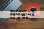 揭秘A5网站排名，如何提升网站在A5中的排名及优化策略