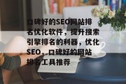 口碑好的SEO网站排名优化软件，提升搜索引擎排名的利器，优化SEO，口碑好的网站排名工具推荐