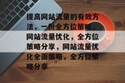 提高网站流量的有效方法,一份全方位策略,网站流量优化,全方位策略分享,网站流量优化全面策略,全方位策略分享 提高网站流量的有效方法,一份全方位策略,网站流量优化,全方位策略分享,网站流量优化全面策略,全方位策略分享