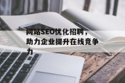 网站SEO优化招聘，助力企业提升在线竞争力