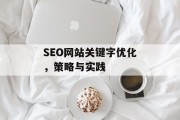SEO网站关键字优化，策略与实践
