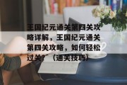王国纪元通关第四关攻略详解，王国纪元通关第四关攻略，如何轻松过关？（通关技巧）