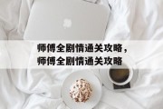 师傅全剧情通关攻略，师傅全剧情通关攻略