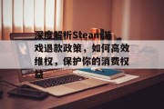 深度解析Steam游戏退款政策，如何高效维权，保护你的消费权益