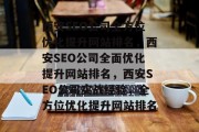 西安SEO公司全方位优化提升网站排名,西安SEO公司全面优化提升网站排名,西安SEO公司实战经验,全方位优化提升网站排名 西安SEO公司全方位优化提升网站排名,西安SEO公司全面优化提升网站排名,西安SEO公司实战经验,全方位优化提升网站排名