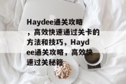 Haydee通关攻略,高效快速通过关卡的方法和技巧,Haydee通关攻略,高效快速过关秘籍