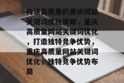 构建高质量的重庆网站关键词优化策略，重庆高质量网站关键词优化，打造独特竞争优势，重庆高质量网站关键词优化，独特竞争优势布局