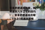 章鱼奶爸通关攻略，顺利通关八分之七的技巧！，章鱼奶爸通关攻略，8分之7的通关策略！