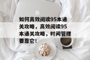如何高效阅读95本通关攻略,高效阅读95本通关攻略,时间管理要靠它!