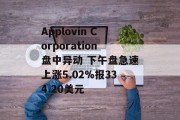 Applovin Corporation盘中异动 下午盘急速上涨5.02%报334.20美元