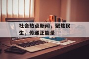 社会热点新闻，聚焦民生，传递正能量