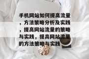 手机网站如何提高流量，方法策略分析及实践，提高网站流量的策略与实践，提高网站流量的方法策略与实践