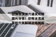 恐怖冰淇淋六通关攻略图片分享！恐怖冰淇淋冒险六关解锁攻略图解