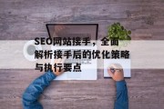 SEO网站接手，全面解析接手后的优化策略与执行要点