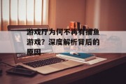 游戏厅为何不再有捕鱼游戏？深度解析背后的原因