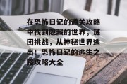 在恐怖日记的通关攻略中找到隐藏的世界,谜团挑战,从神秘世界逃出!恐怖日记的逃生之路攻略大全