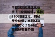 丰都SEO网站优化价格——全面解读,丰都SEO网站优化,揭秘专业价值,丰都SEO网站优化价格解读,全面揭秘专业价值