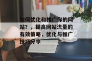 如何优化和推广你的网站？，提高网站流量的有效策略，优化与推广技巧分享