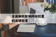 全面解析影响网站权重的关键因素