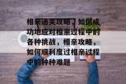 相亲通关攻略，如何成功地应对相亲过程中的各种挑战，相亲攻略，如何顺利度过相亲过程中的种种难题
