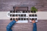 纸嫁衣3，通关攻略图的解析与解读，纸嫁衣通关攻略图解析与解读