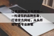 让美丽网站从头开始——构建你的品牌形象，打造官方网站，从头开始打造专业形象