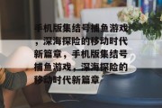 手机版集结号捕鱼游戏，深海探险的移动时代新篇章，手机版集结号捕鱼游戏，深海探险的移动时代新篇章