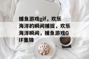 捕鱼游戏gif，欢乐海洋的瞬间捕捉，欢乐海洋瞬间，捕鱼游戏GIF集锦