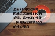 全面SEO优化策略,网站运营编辑SEO的关键,高效SEO优化,网站运营编辑SEO的核心要点
